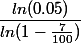 \dfrac{ln(0.05)}{ln(1-\frac{7}{100})}